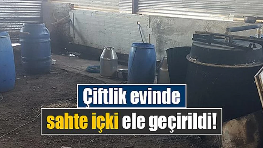 Çiftlik evinde sahte içki ele geçirildi!