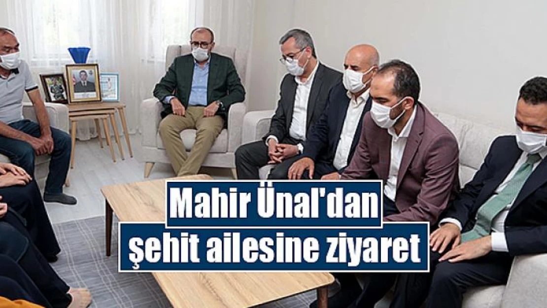 Mahir Ünal'dan şehit ailesine ziyaret