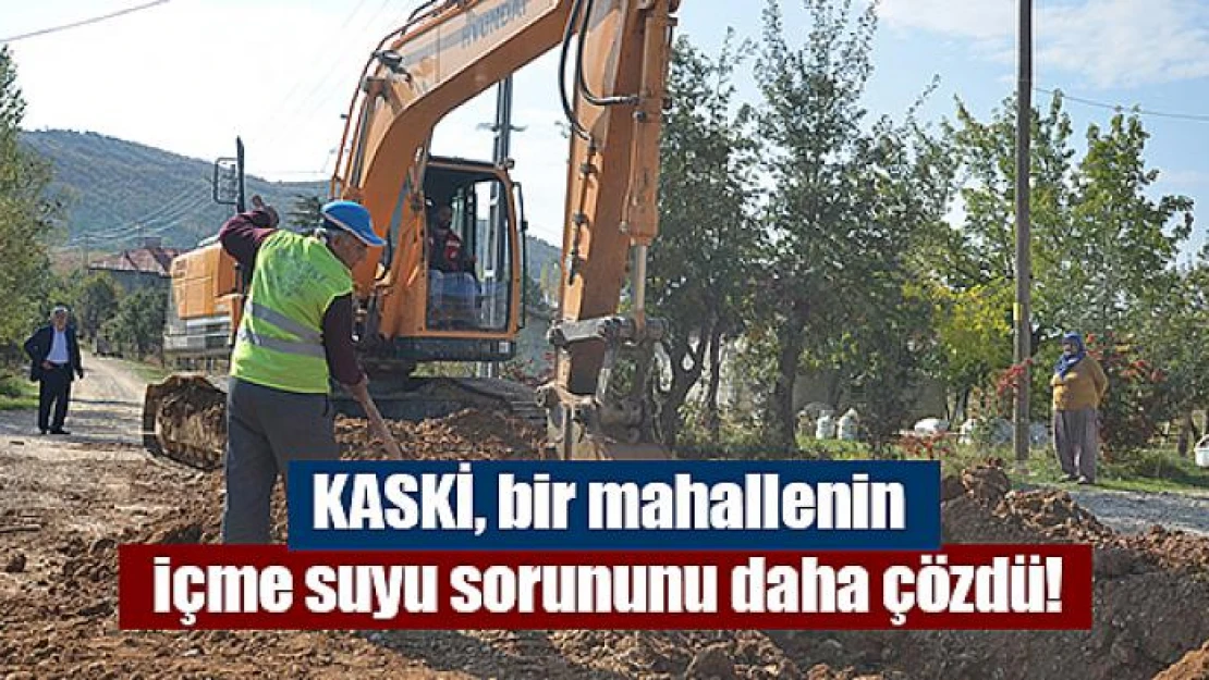 KASKİ, bir mahallenin içme suyu sorununu daha çözdü!