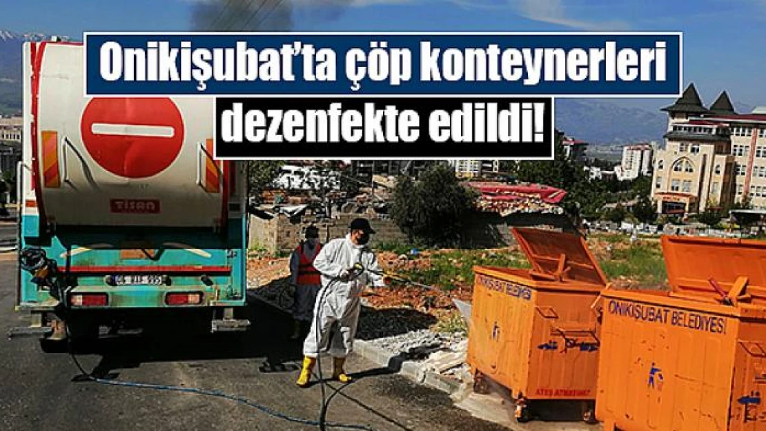 Onikişubat'ta çöp konteynerleri dezenfekte edildi!