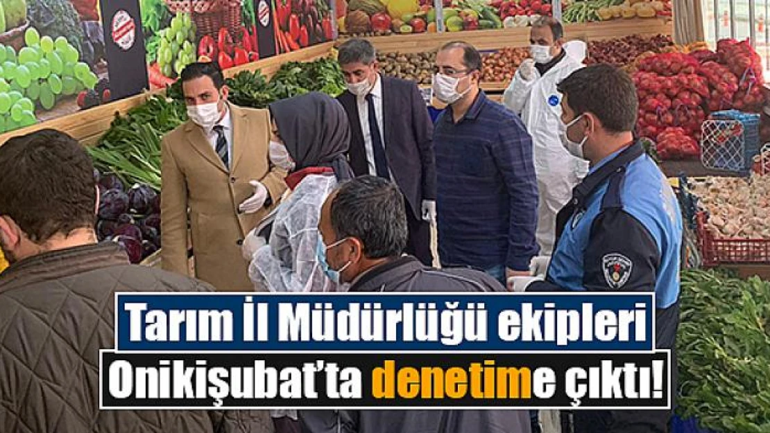 Tarım İl Müdürlüğü ekipleri Onikişubat'ta denetime çıktı!