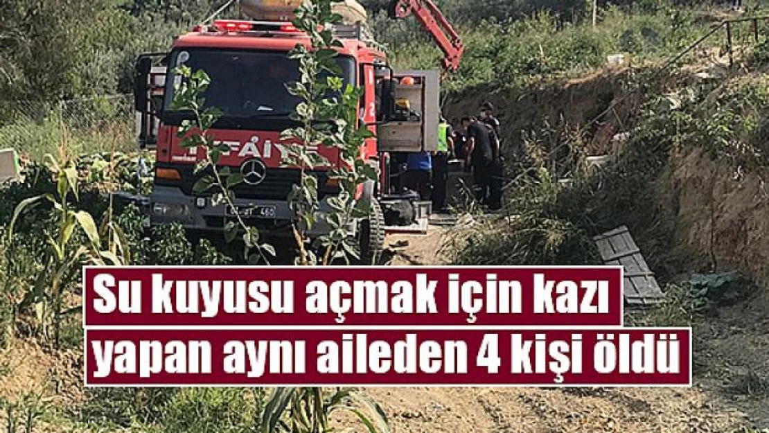 Su kuyusu açmak için kazı yapan aynı aileden 4 kişi öldü