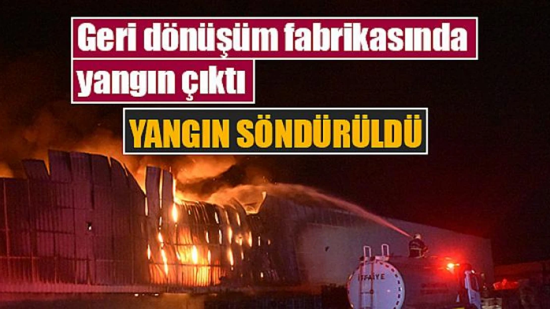 Geri dönüşüm fabrikasında yangın çıktı