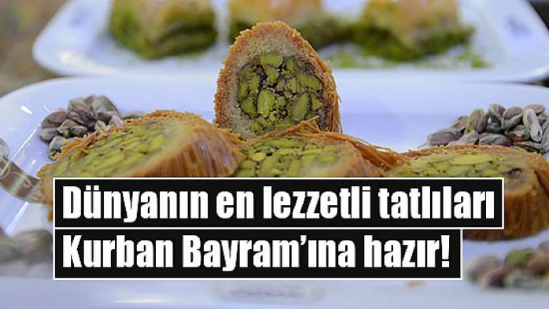 Dünyanın en lezzetli tatlıları Kurban Bayram'ına hazır