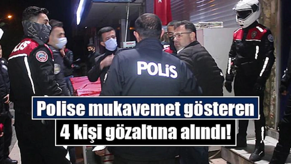 Polise mukavemet gösteren 4 kişi gözaltına alındı!