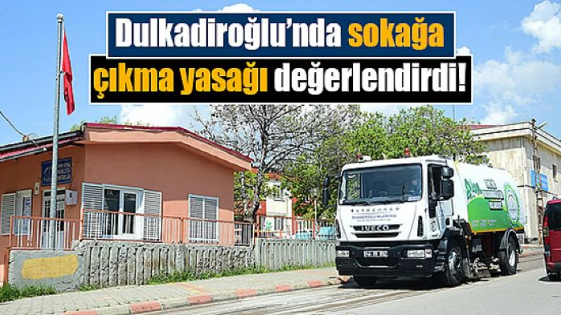 Dulkadiroğlu'nda sokağa çıkma yasağı değerlendirdi!