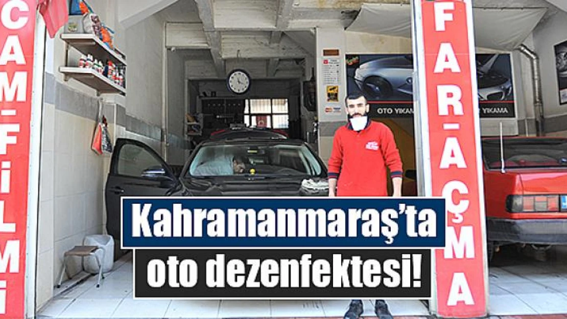 Kahramanmaraş'ta oto dezenfektesi!