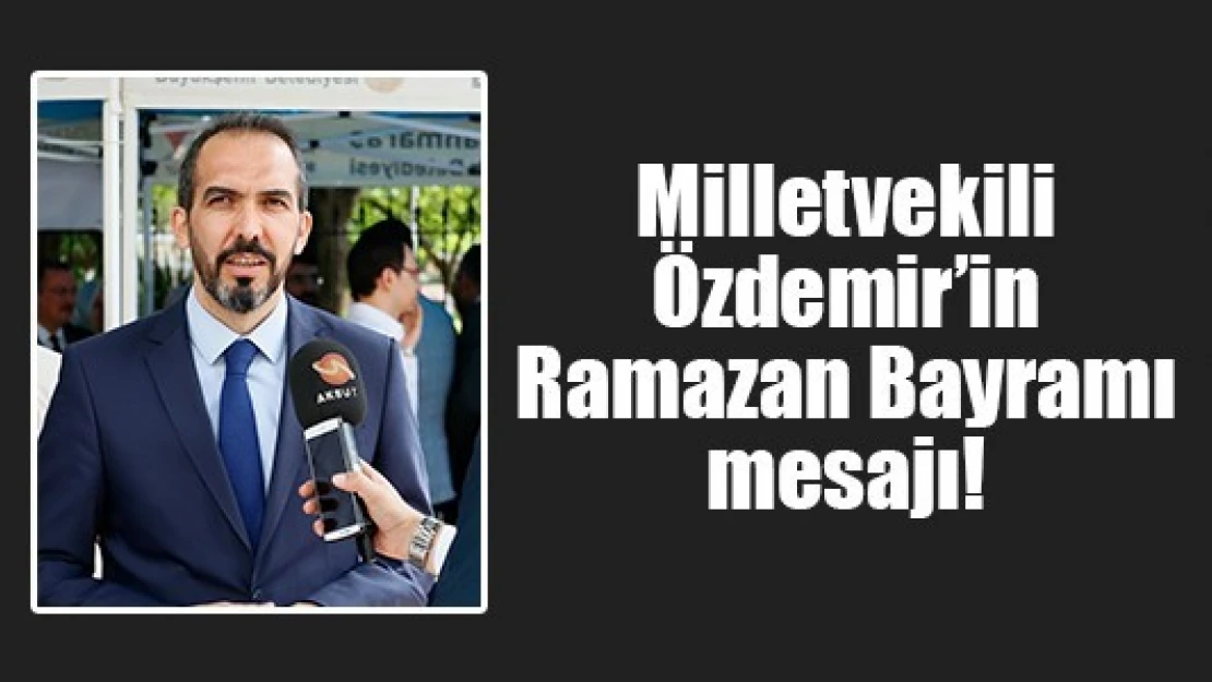 Milletvekili Özdemir'in Ramazan Bayramı mesajı!