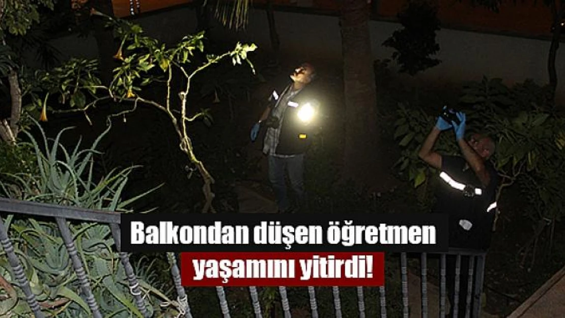 Balkondan düşen öğretmen yaşamını yitirdi!