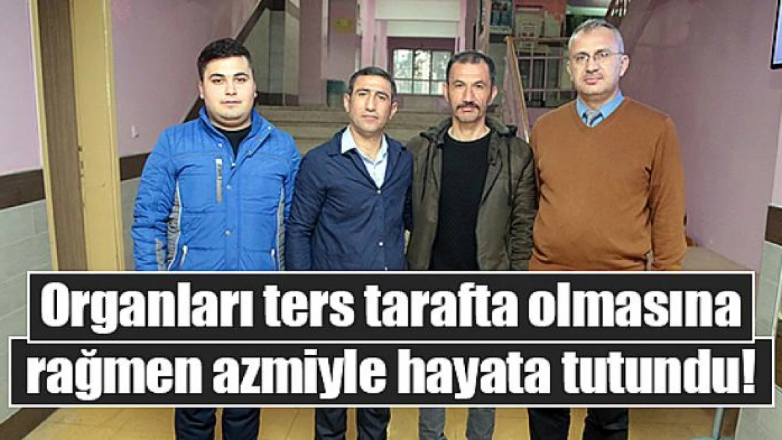 Organları ters tarafta olmasına rağmen azmiyle hayata tutundu!