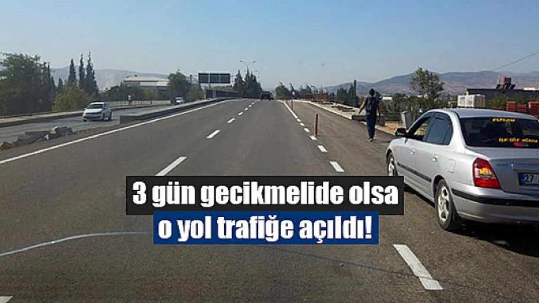 3 gün gecikmelide olsa o yol trafiğe açıldı!