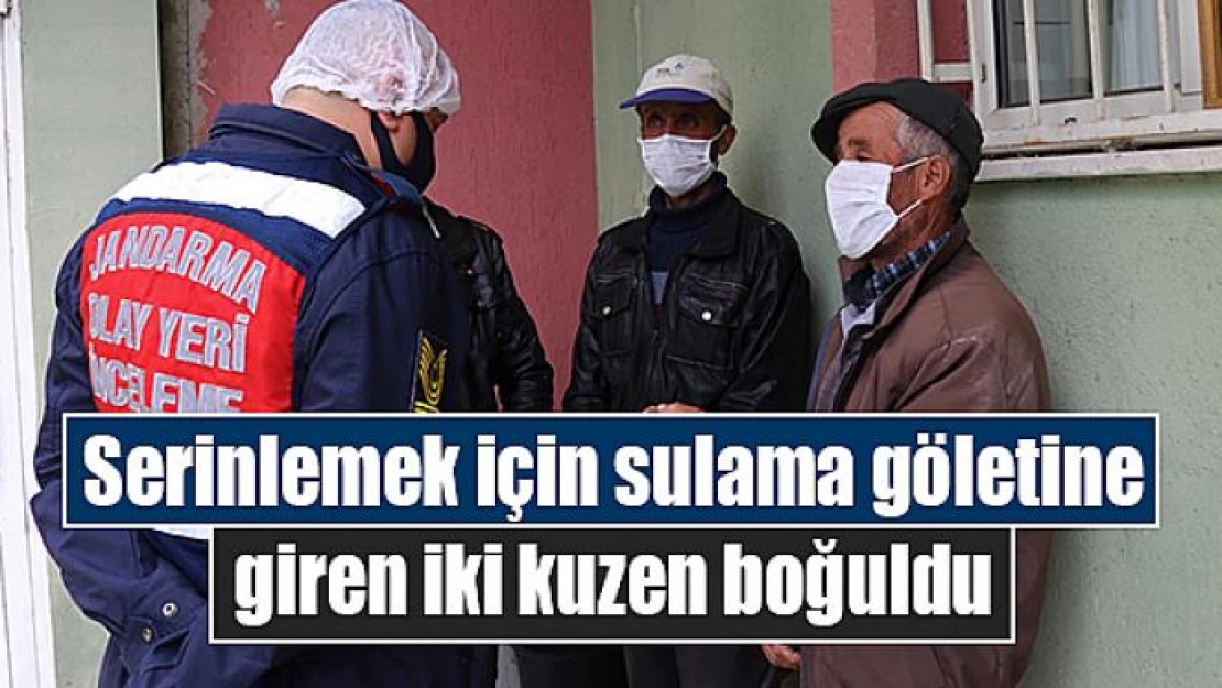 Serinlemek için sulama göletine giren 2 kuzen boğuldu