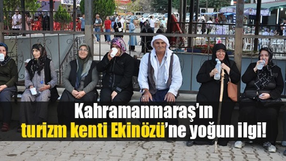 Kahramanmaraş'ın turizm kenti Ekinözü'ne yoğun ilgi!