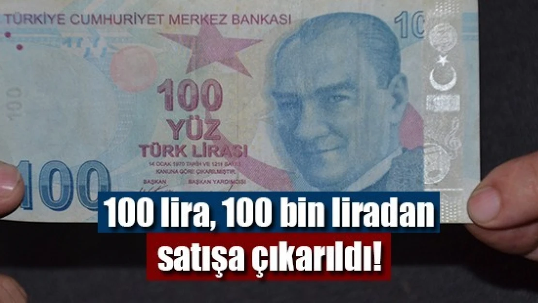 100 lira, 100 bin liradan satışa çıkarıldı!