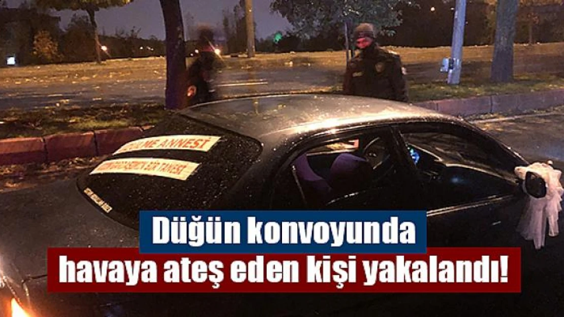 Düğün konvoyunda havaya ateş eden kişi yakalandı!