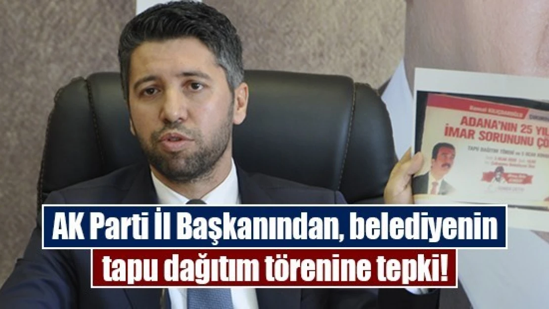 AK Parti İl Başkanından, belediyenin tapu dağıtım törenine tepki!