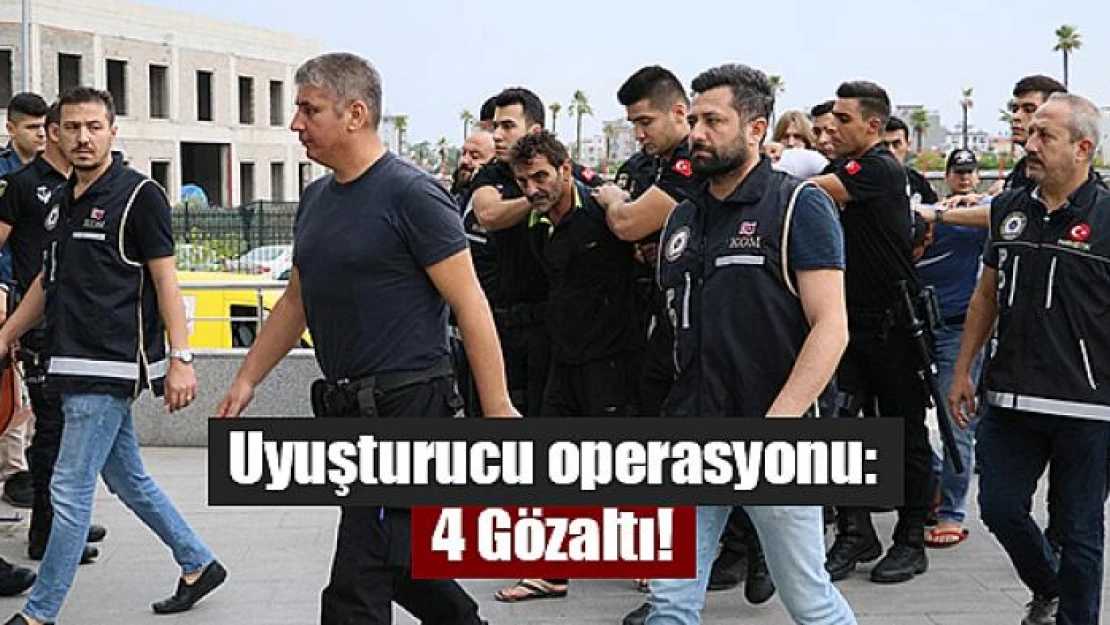 Uyuşturucu operasyonu: 4 Gözaltı!