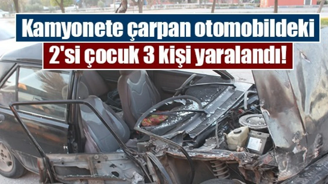 Kamyonete çarpan otomobildeki 2'si çocuk 3 kişi yaralandı!