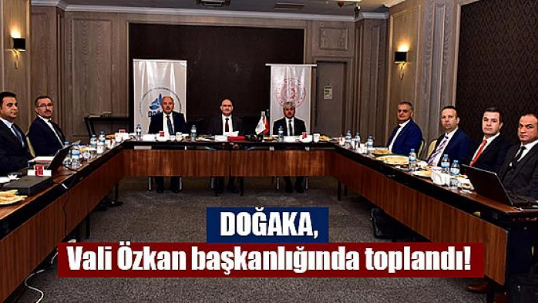 DOĞAKA, Vali Özkan başkanlığında toplandı!