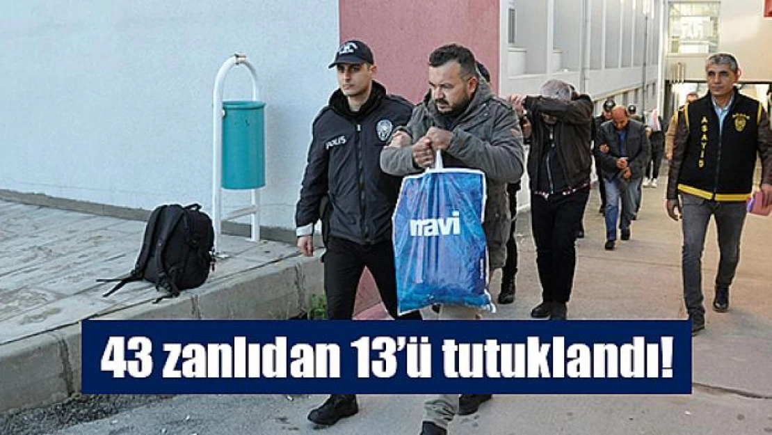 43 zanlıdan 13'ü tutuklandı!