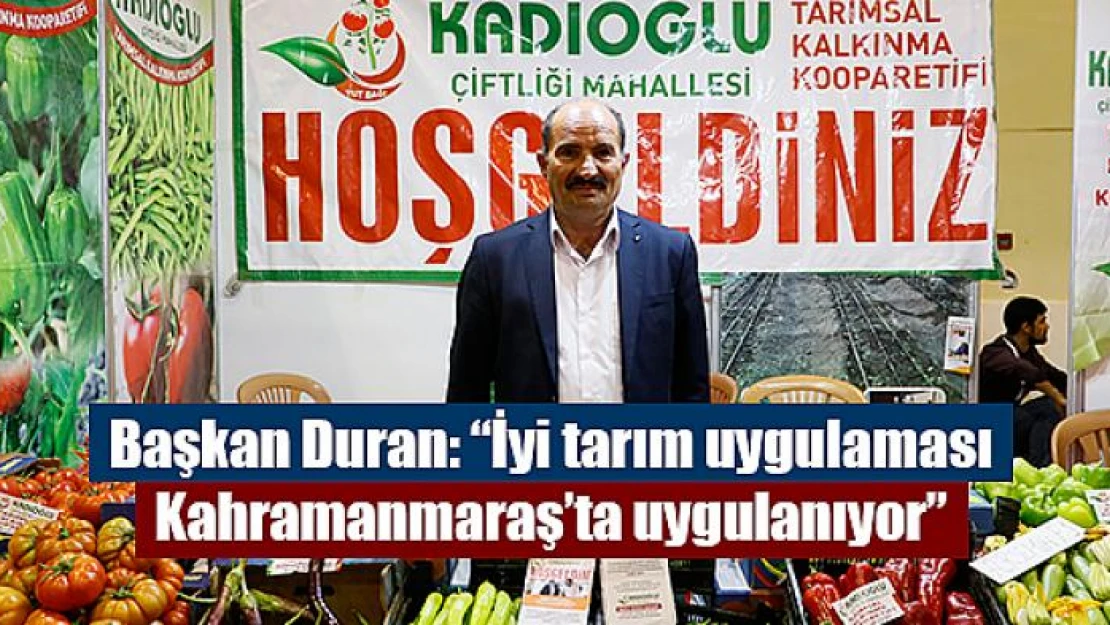 Başkan Duran: 'İyi tarım uygulaması Kahramanmaraş'ta uygulanıyor'