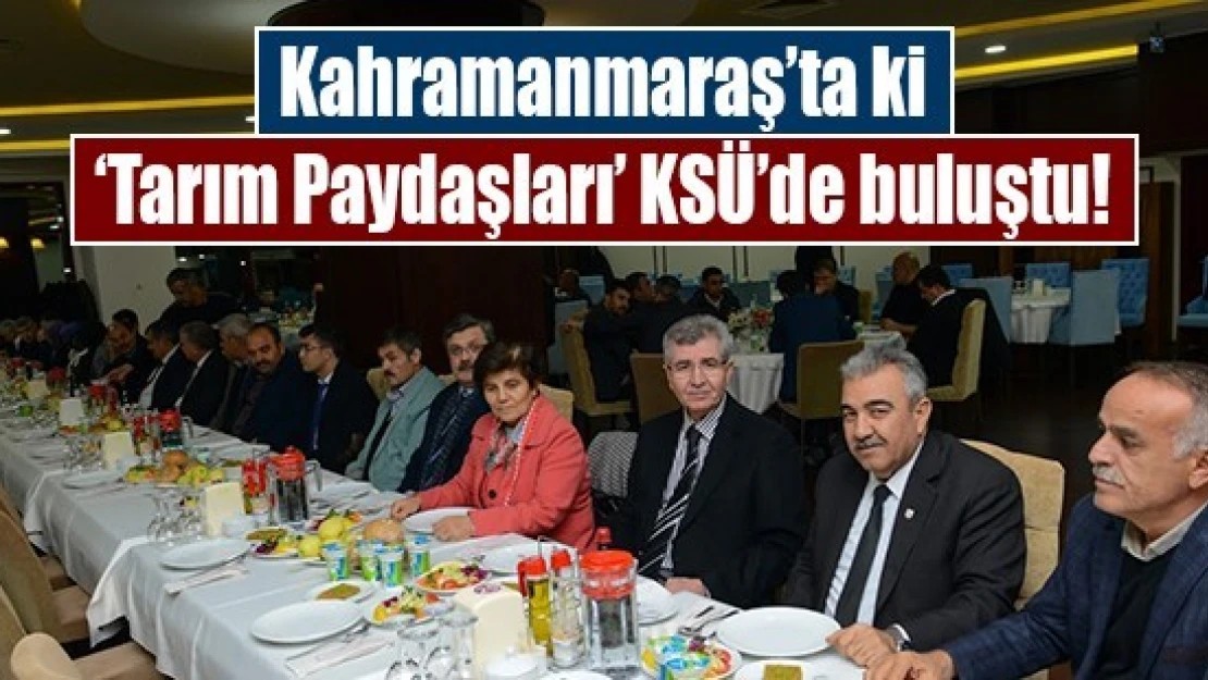 Kahramanmaraş'ta ki 'Tarım Paydaşları' KSÜ'de buluştu!