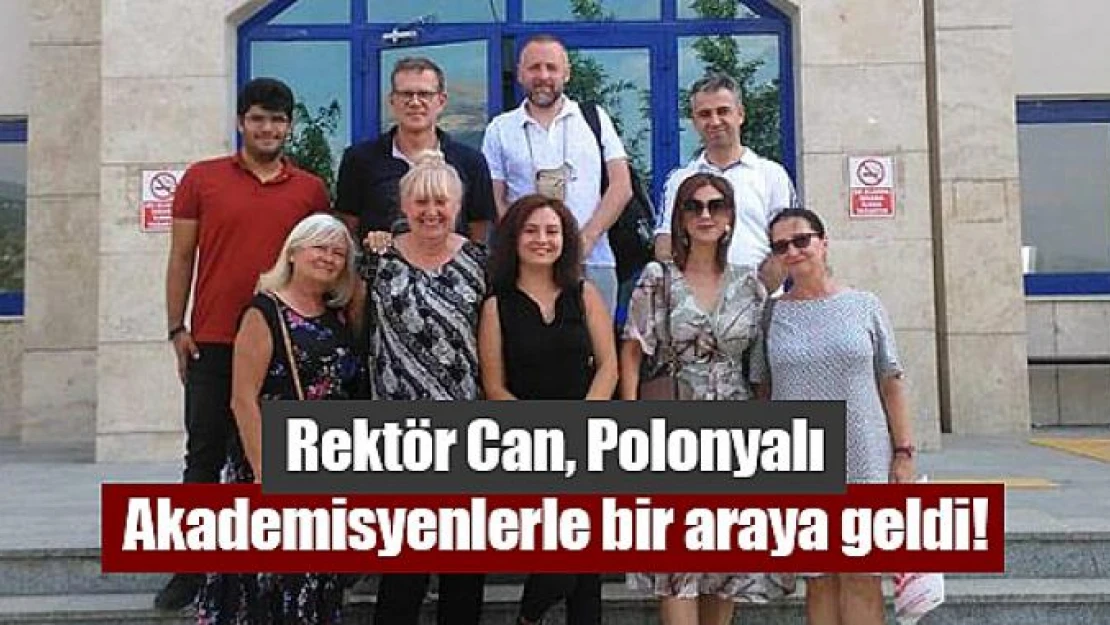 Rektör Can, Polonyalı Akademisyenlerle bir araya geldi!