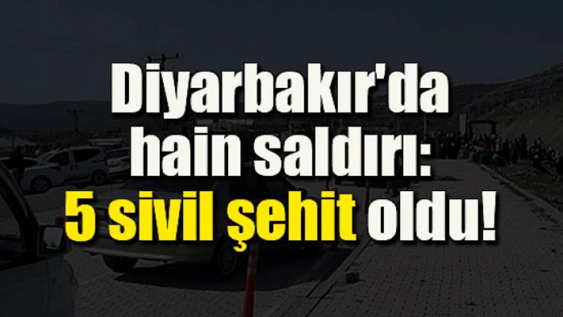 Diyarbakır'da hain saldırı: 5 sivil şehit oldu!