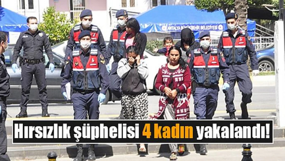 Hırsızlık şüphelisi 4 kadın yakalandı!