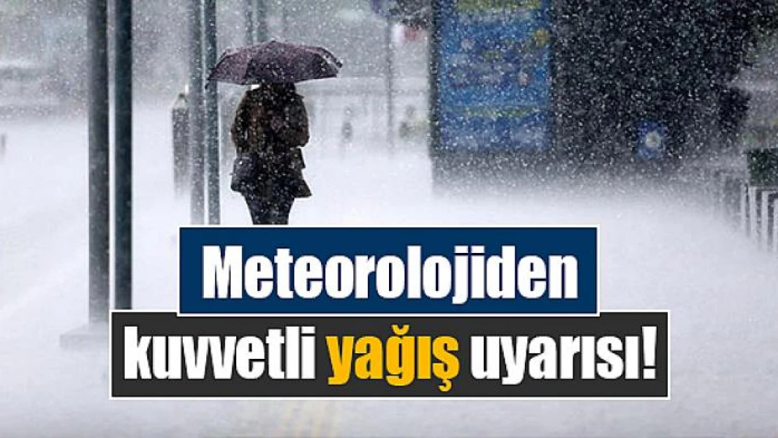 Meteorolojiden kuvvetli yağış uyarısı!