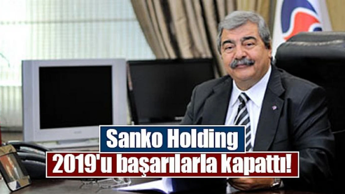 Sanko Holding 2019'u başarılarla kapattı!