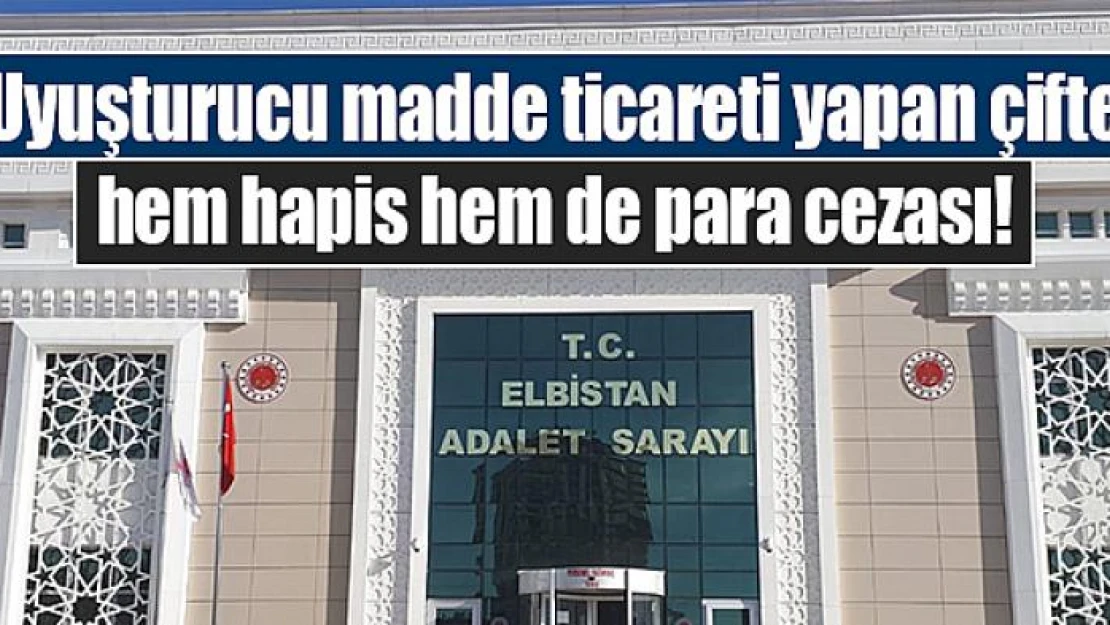 Uyuşturucu madde ticareti yapan çifte hem hapis hem de para cezası!