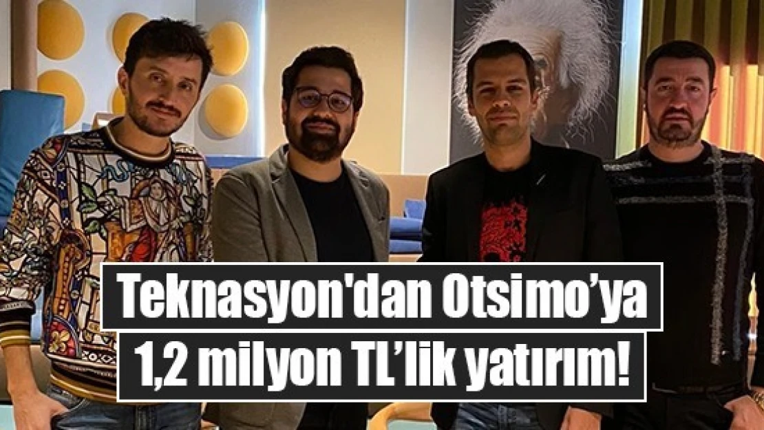 Teknasyon'dan Otsimo'ya 1,2 milyon TL'lik yatırım!