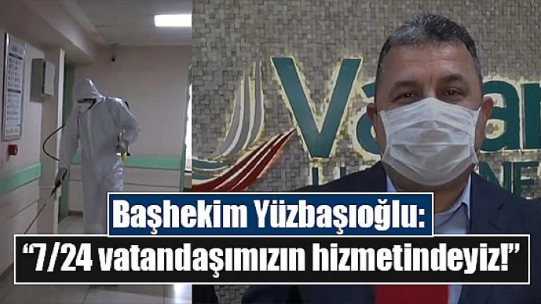 Başhekim Yüzbaşıoğlu: '7/24 vatandaşımızın hizmetindeyiz!'