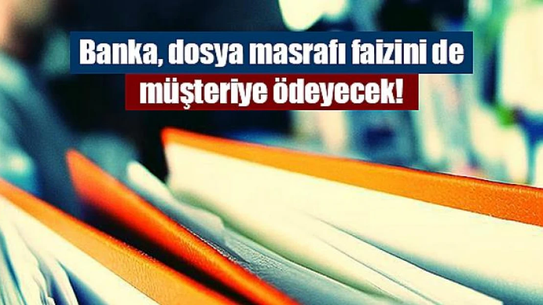 Banka, dosya masrafı faizini de müşteriye ödeyecek!