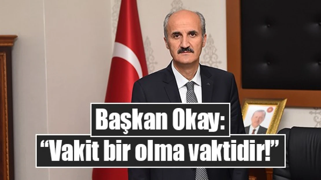 Başkan Okay: 'Vakit bir olma vaktidir!'