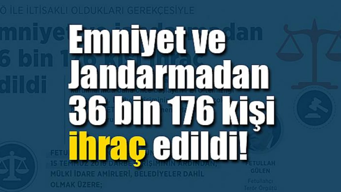 Emniyet ve Jandarmadan 36 bin 176 kişi ihraç edildi