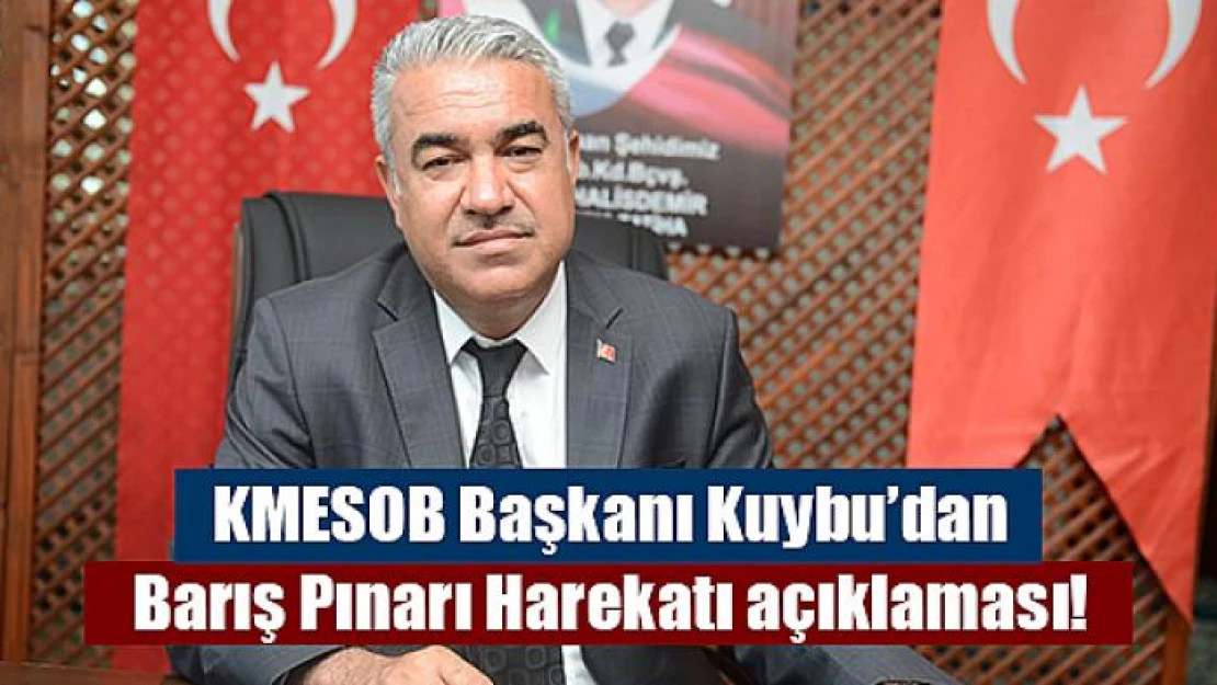 KMESOB Başkanı Kuybu'dan Barış Pınarı Harekatı açıklaması!