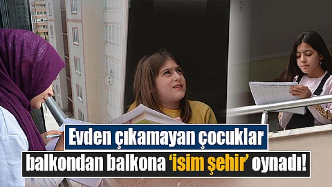 Evden çıkamayan çocuklar balkondan balkona 'isim şehir' oynadı!