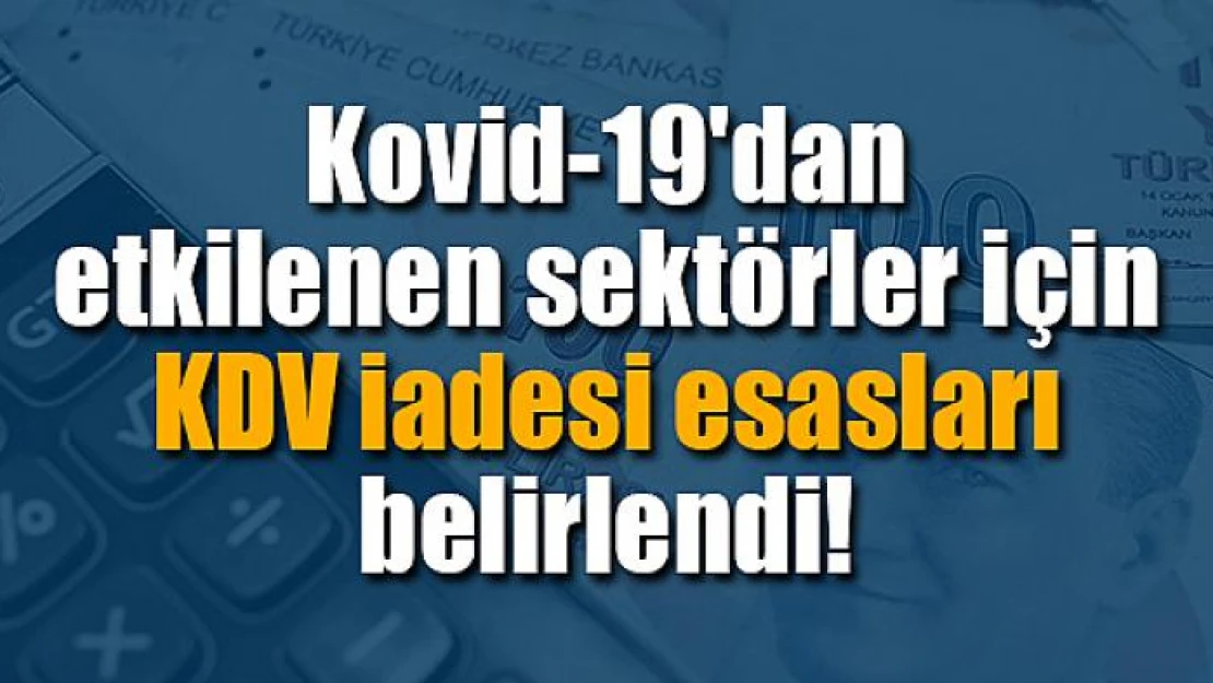 Kovid-19'dan etkilenen sektörler için KDV iadesi esasları belirlendi