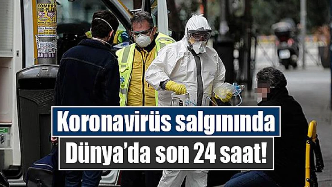 Koronavirüs salgınında Dünya'da son 24 saat!