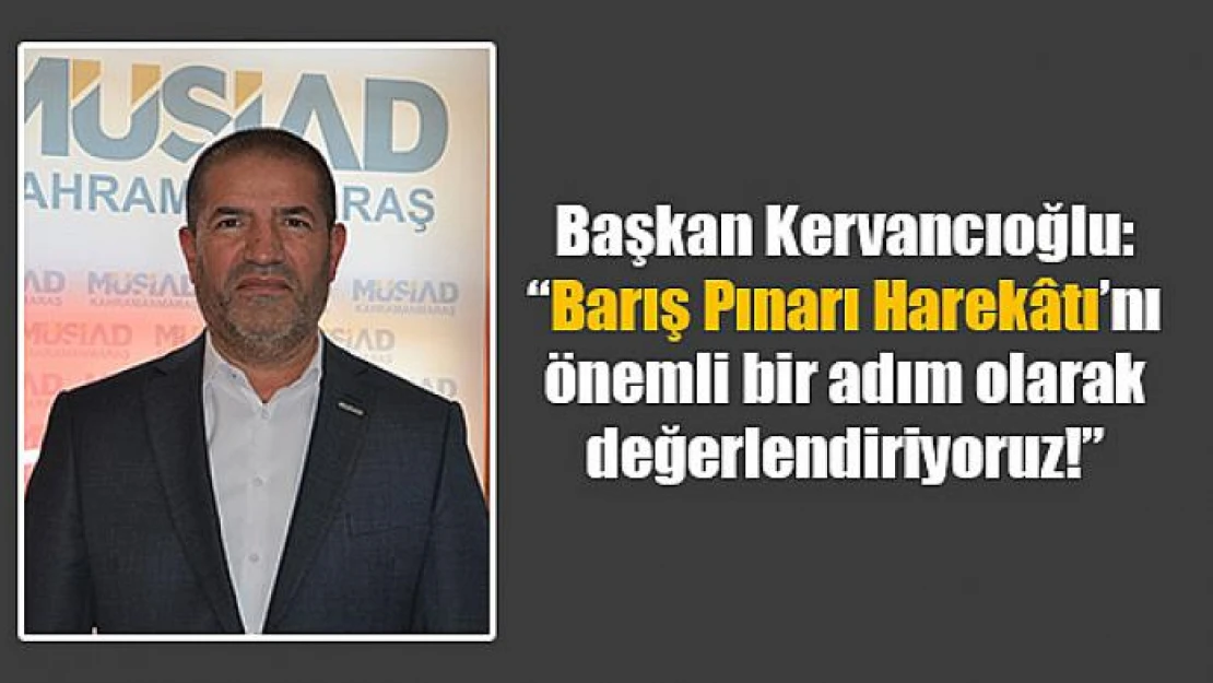 Başkan Kervancıoğlu: 'Barış Pınarı Harekâtı'nı önemli bir adım olarak değerlendiriyoruz!'