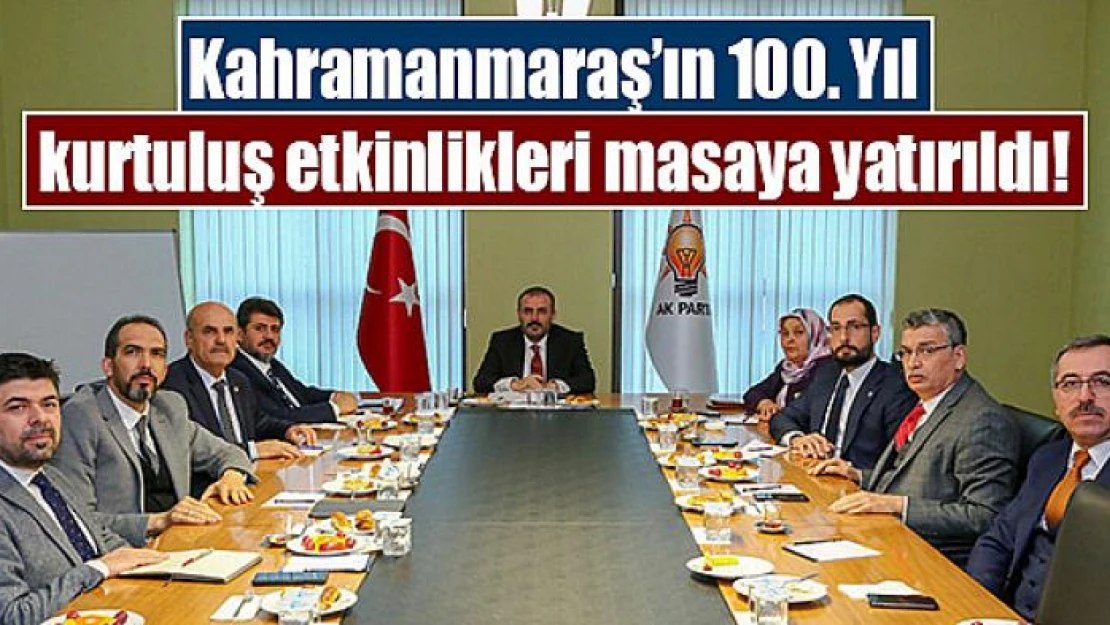 Kahramanmaraş'ın 100. Yıl kurtuluş etkinlikleri masaya yatırıldı!