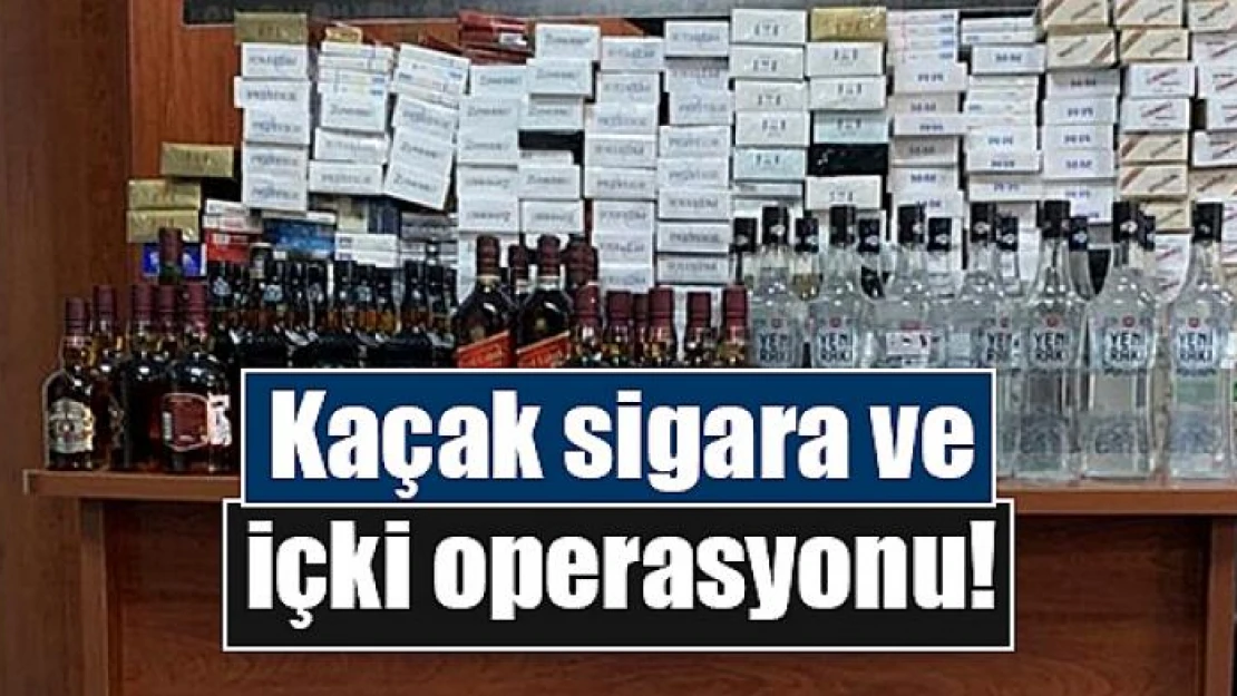 Kaçak sigara ve içki operasyonu!