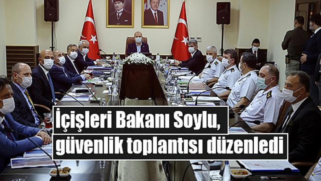 İçişleri Bakanı Soylu, güvenlik toplantısı düzenledi