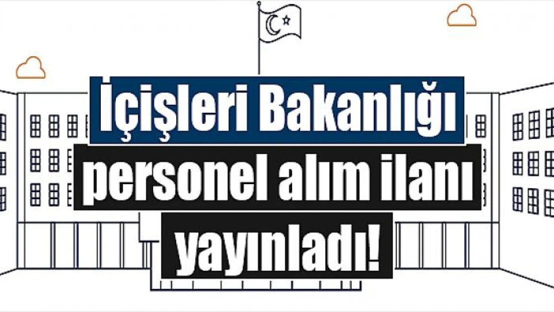 İçişleri Bakanlığı personel alım ilanı yayınladı!