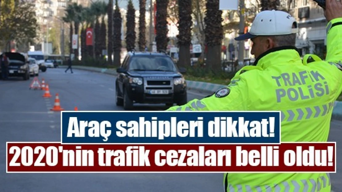 Araç sahipleri dikkat! 2020'nin trafik cezaları belli oldu!