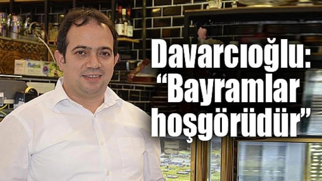 Davarcıoğlu: 'Bayramlar hoşgörüdür'