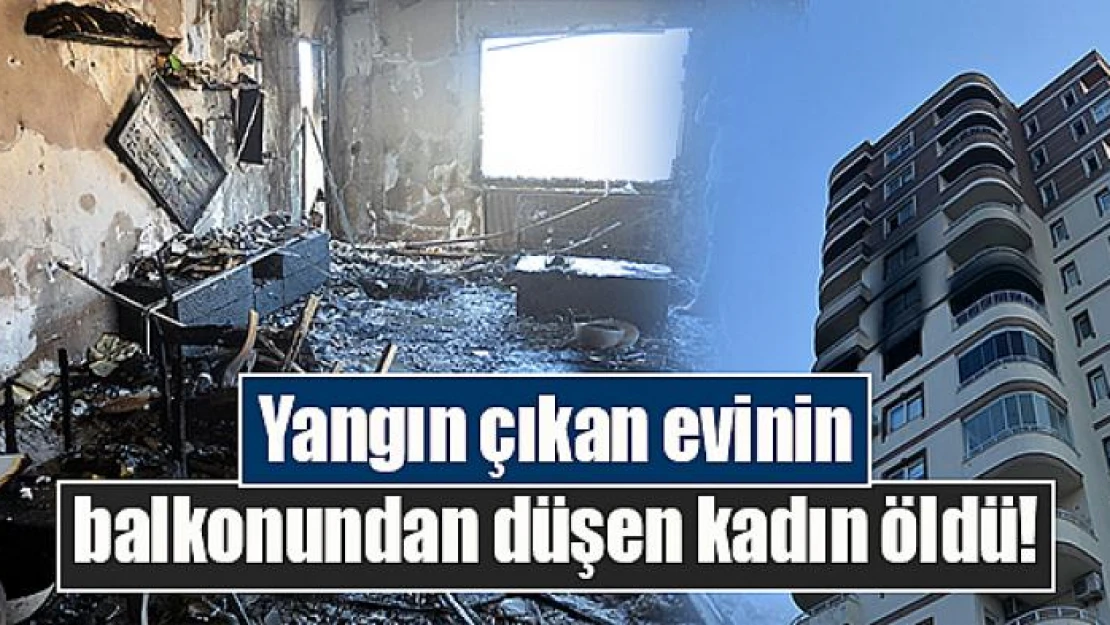 Yangın çıkan evinin balkonundan düşen kadın öldü!