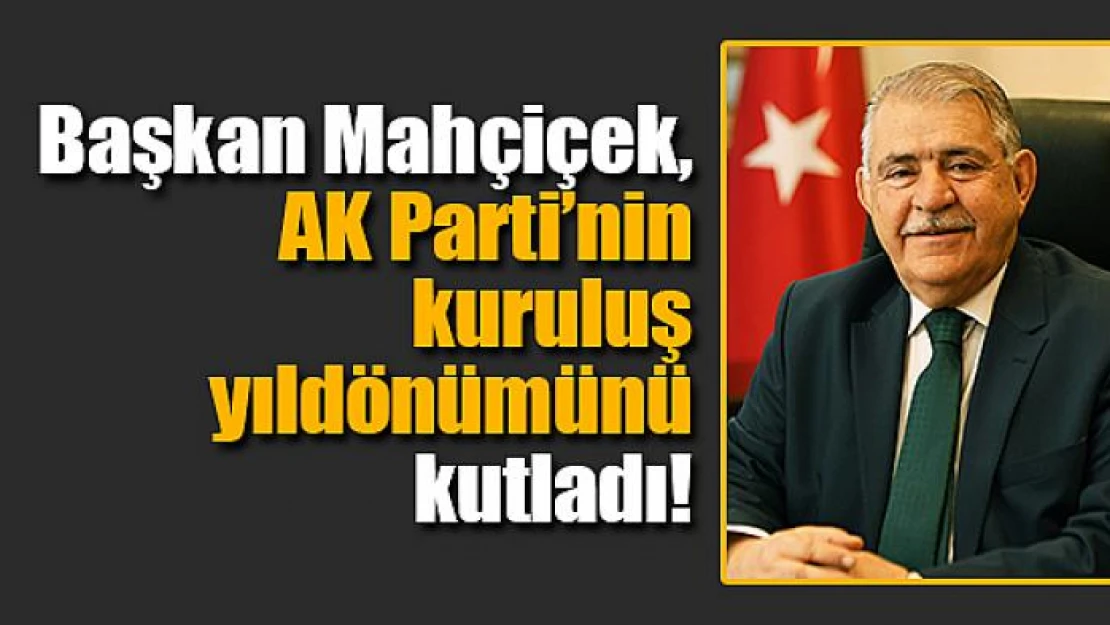 Başkan Mahçiçek, AK Parti'nin kuruluş yıldönümünü kutladı